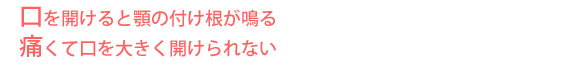 口を開けると顎の付け根が鳴る痛くて口を大きく開けられない