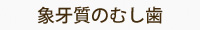象牙質のむし歯 